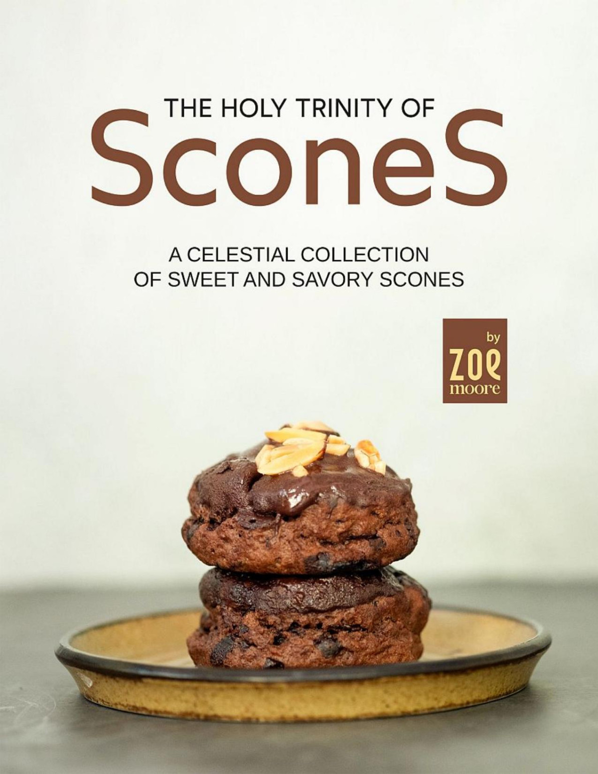 The Holy Trinity Of Scones A Celestial Collection Of Sweet And Savory Scones 1st Edition Zoe Moore