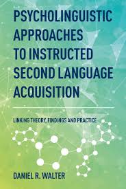 Psycholinguistic Approaches To Instructed Second Language Acquisition Linking Theory Findings And Practice 1st Edition Daniel R Walter