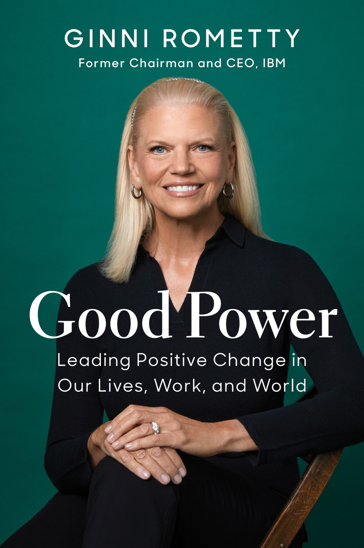 Good Power Leading Positive Change In Our Lives Work And World Ginni Rometty