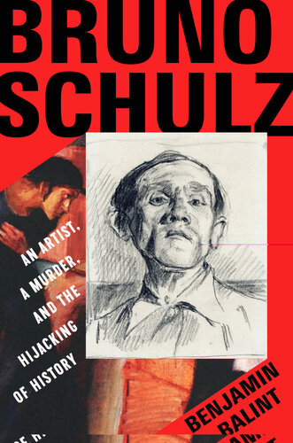 Bruno Schulz An Artist A Murder And The Hijacking Of History Benjamin Balint
