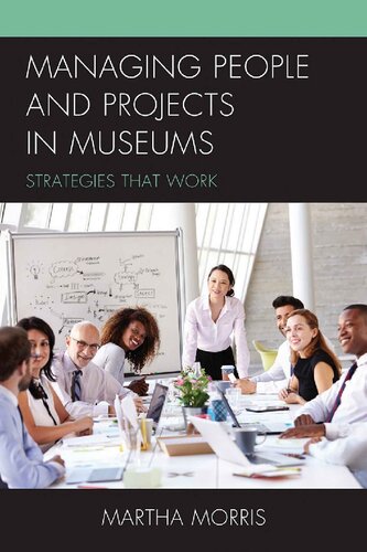 Managing People And Projects In Museums Strategies That Work Martha Morris