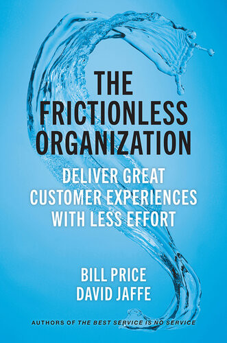 The Frictionless Organization Deliver Great Customer Experiences With Less Effort Bill Price