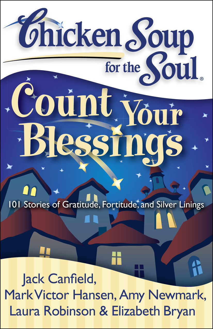 Count Your Blessings Chicken Soup For The Soul Jack Canfield Mark Victor Hansen Amy Newmark Laura Robinson Elizabeth Bryan