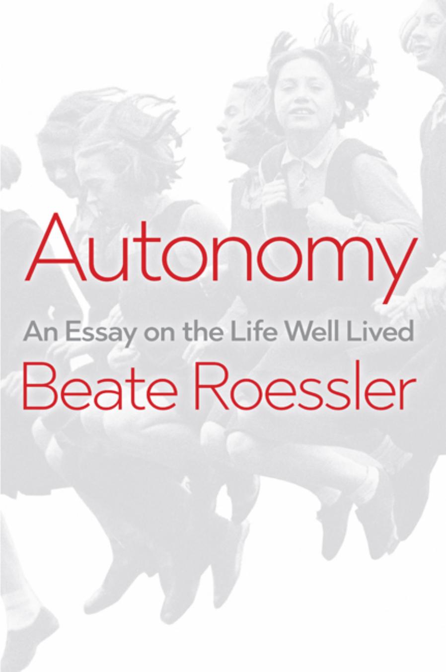 Autonomy An Essay On The Life Well Lived Beate Roessler
