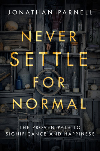 Never Settle For Normal The Proven Path To Significance And Happiness Jonathan Parnell