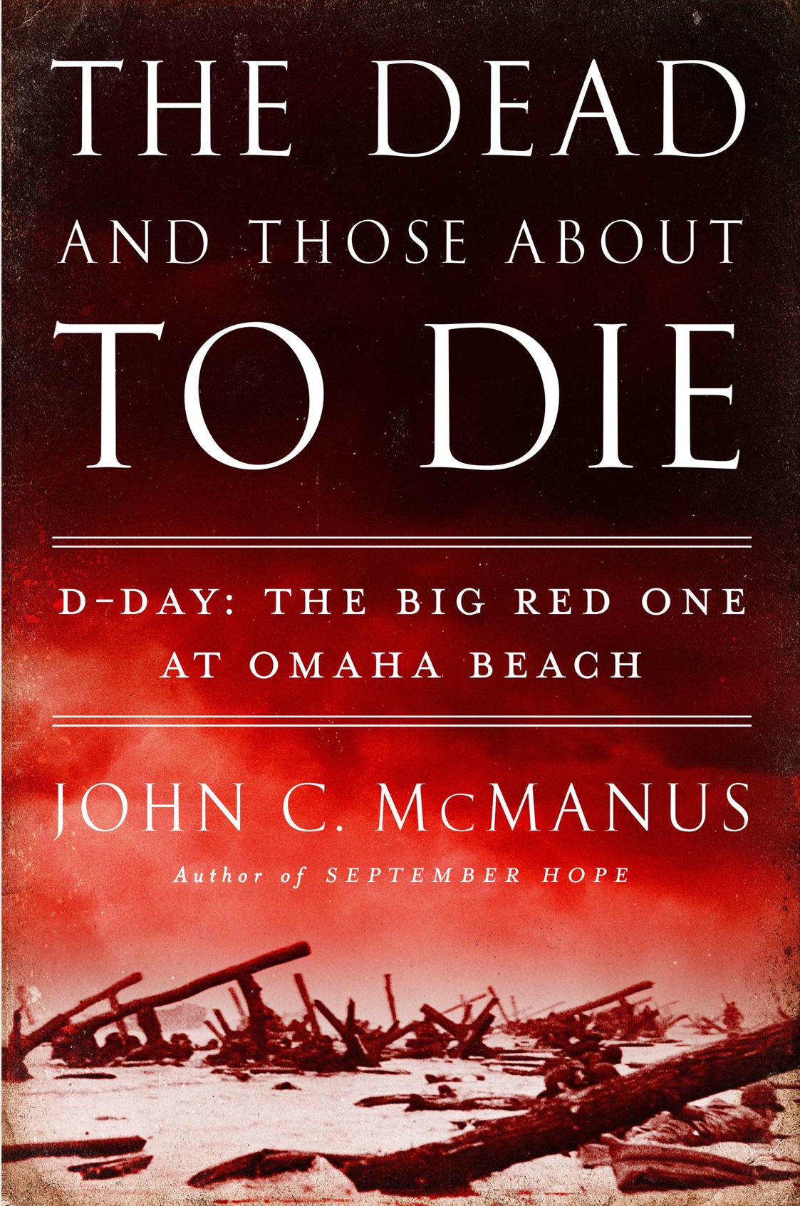 The Dead And Those About To Die Dday The Big Red One At Omaha Beach John C Mcmanus