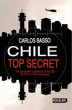 Chile Top Secret The Clandestine Underworld Of The Cia Kgb Dina And The Nazis English Edition Carlos Basso Prieto