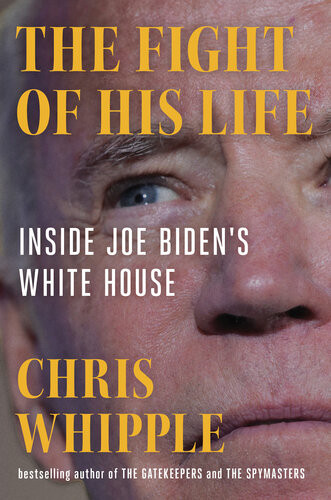 The Fight Of His Life Inside Joe Bidens White House Chris Whipple