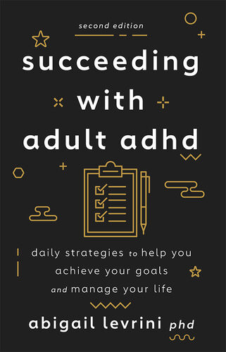 Succeeding With Adult Adhd 2nd Edition Daily Strategies To Help You Achieve Your Goals And Manage Your Life 2nd Edition Abigail L Levrini