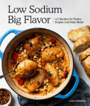 Low Sodium Big Flavor 115 Recipes For Pantry Staples And Daily Meals Lara Ferroni
