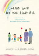 Looking Back Life Was Beautiful A Celebration Of Love From The Creators Of Drawings For My Grandchildren Grandpa Chan Chan Jae Lee