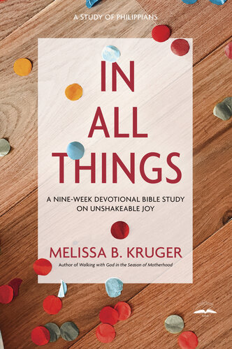 In All Things A Nineweek Devotional Bible Study On Unshakeable Joy Melissa B Kruger