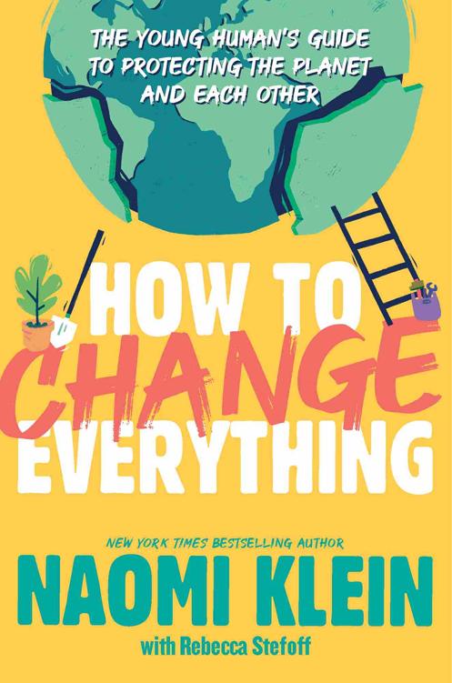 How To Change Everything The Young Humans Guide To Protecting The Planet And Each Other Naomi Klein