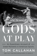Gods At Play An Eyewitness Account Of Great Moments In American Sports Tom Callahan