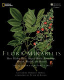 Flora Mirabilis How Plants Have Shaped World Knowledge Health Wealth And Beauty Catherine Herbert Howell