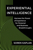 Experiential Intelligence Harness The Power Of Experience For Personal And Business Breakthroughs Soren Kaplan