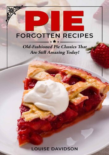 Pie Forgotten Recipes Oldfashioned Pie Classics That Are Still Amazing Today 1st Edition Louise Davidson