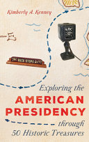 Exploring The American Presidency Through 50 Historic Treasures Kimberly A Kenney