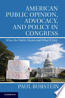 American Public Opinion Advocacy And Policy In Congress What The Public Wants And What It Gets Paul Burstein
