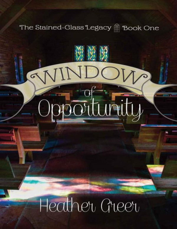 Window Of Opportunity The Stainedglass Legacy Book 1 Heather Greer