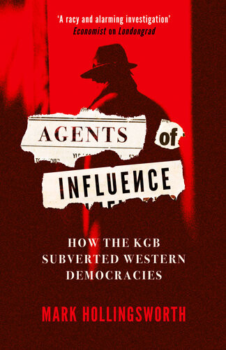 Agents Of Influence How The Kgb Subverted Western Democracies Mark Hollingsworth