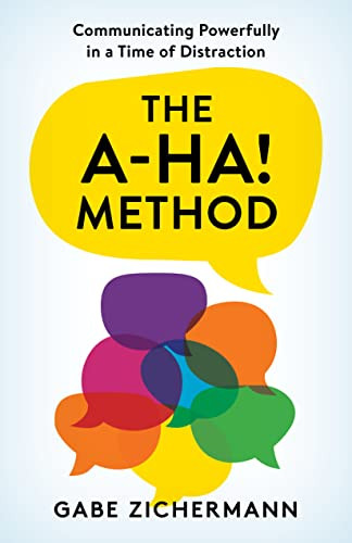 The Aha Method Communicating Powerfully In A Time Of Distraction Gabe Zichermann