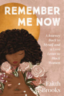 Remember Me Now A Journey Back To Myself And A Love Letter To Black Women Faitth Brooks