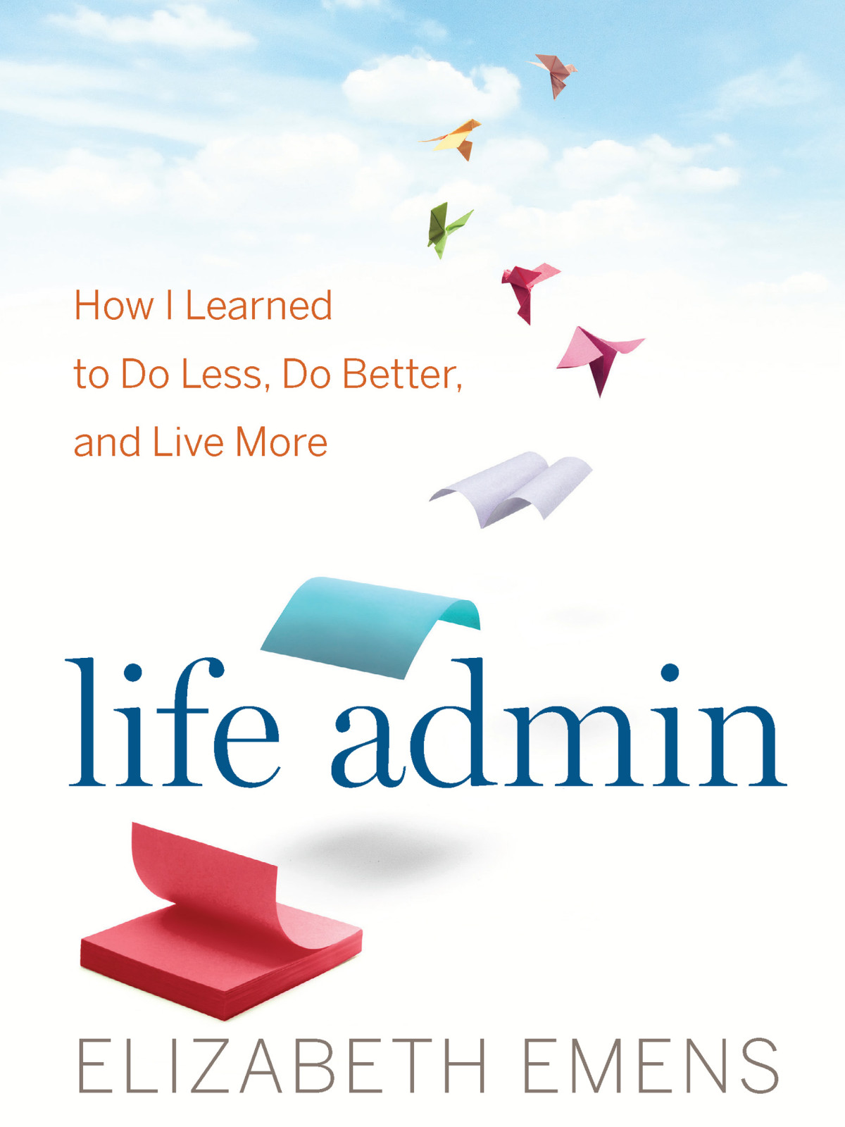 Life Admin How I Learned To Do Less Do Better And Live More Elizabeth F Emens