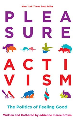 Pleasure Activism The Politics Of Feeling Good Adrienne Maree Brown