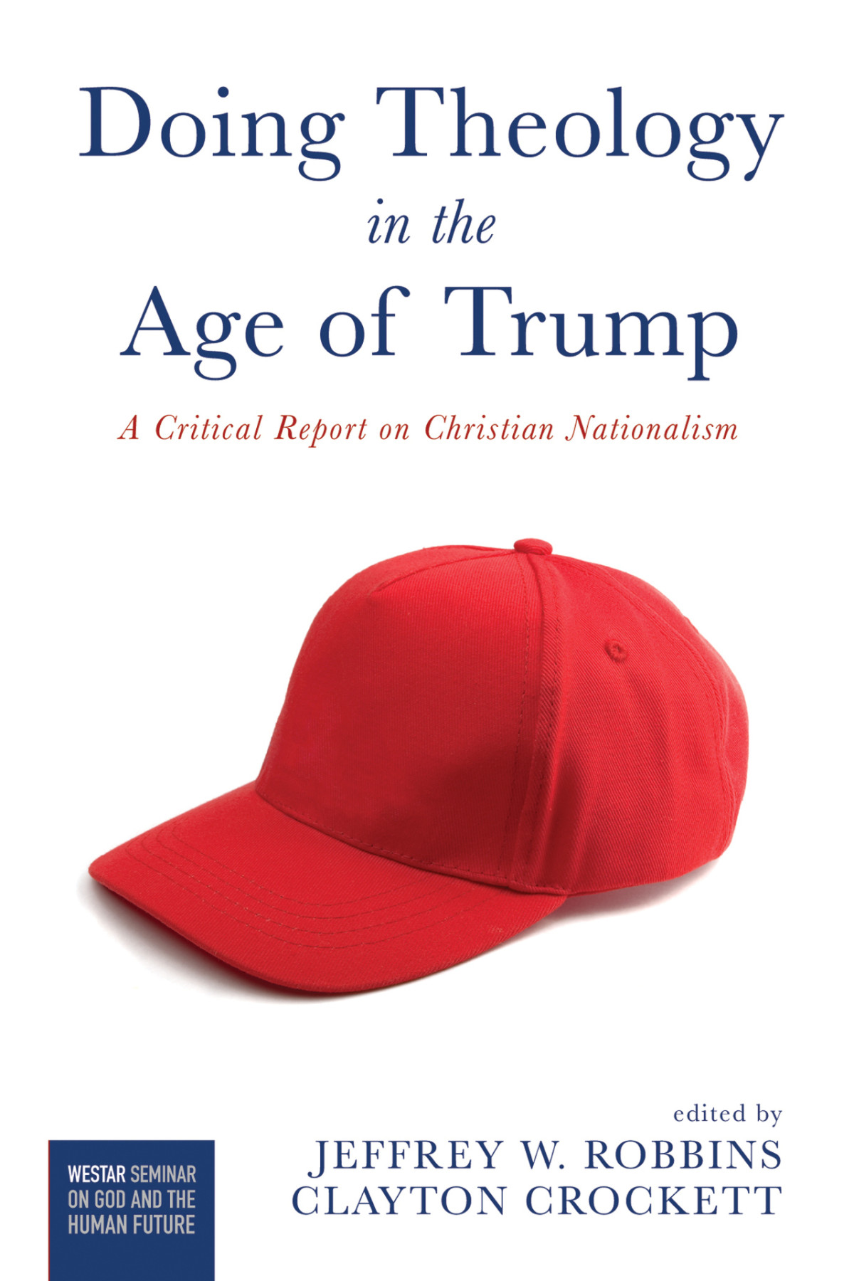 Doing Theology In The Age Of Trump A Critical Report On Christian Nationalism Westar Seminar On God And The Human Future Book 0 Jeffrey W Robbins Editor