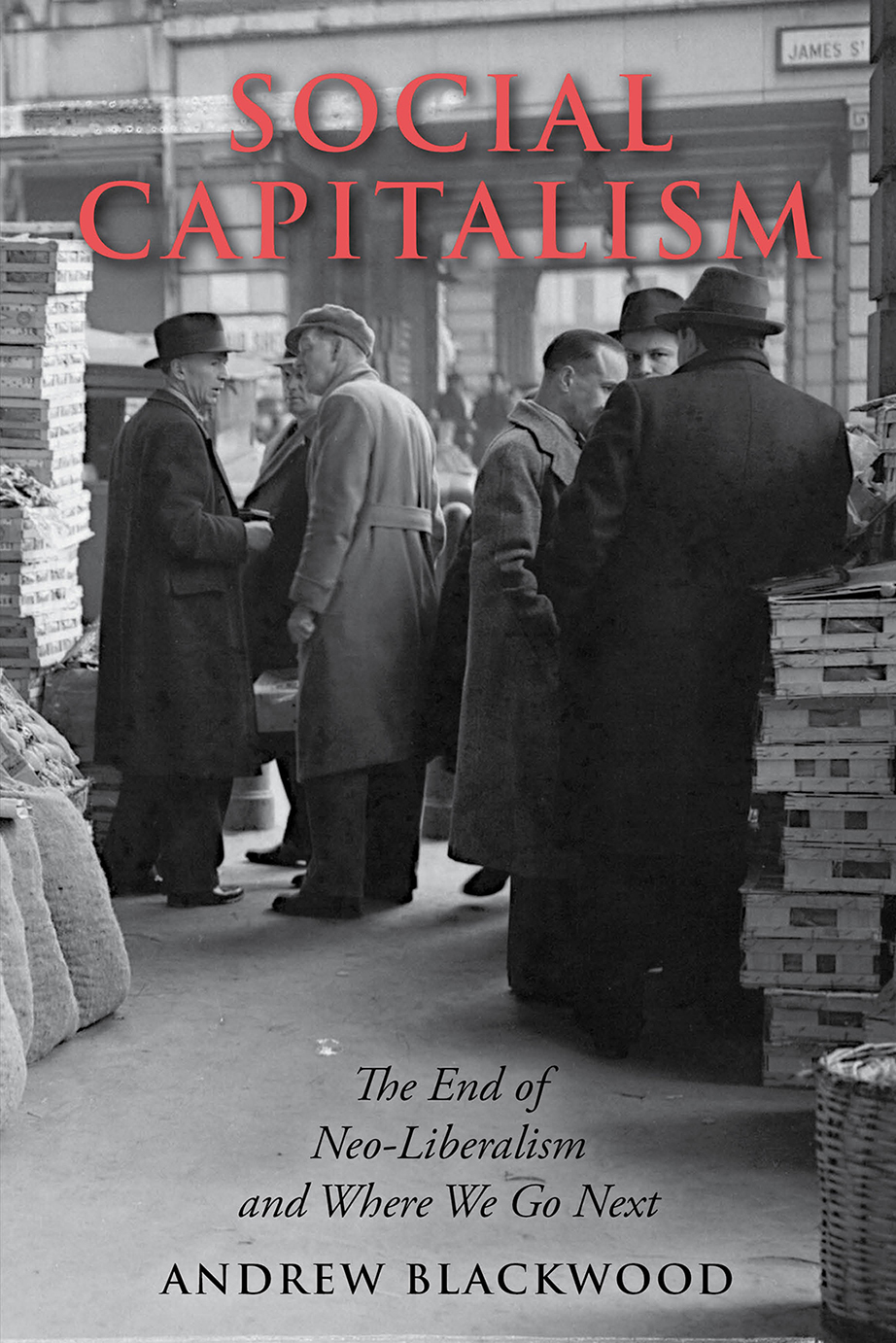 Social Capitalism The End Of Neoliberalism And Where We Go Next Andrew Blackwood