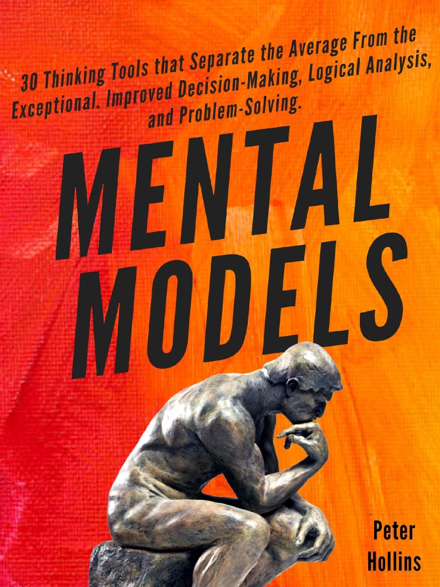 Mental Models 30 Thinking Tools That Separate The Average From The Exceptional Improved Decisionmaking Logical Analysis And Problemsolving Peter Hollins