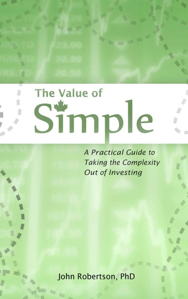 The Value Of Simple A Practical Guide To Taking The Complexity Out Of Investing John Robertson
