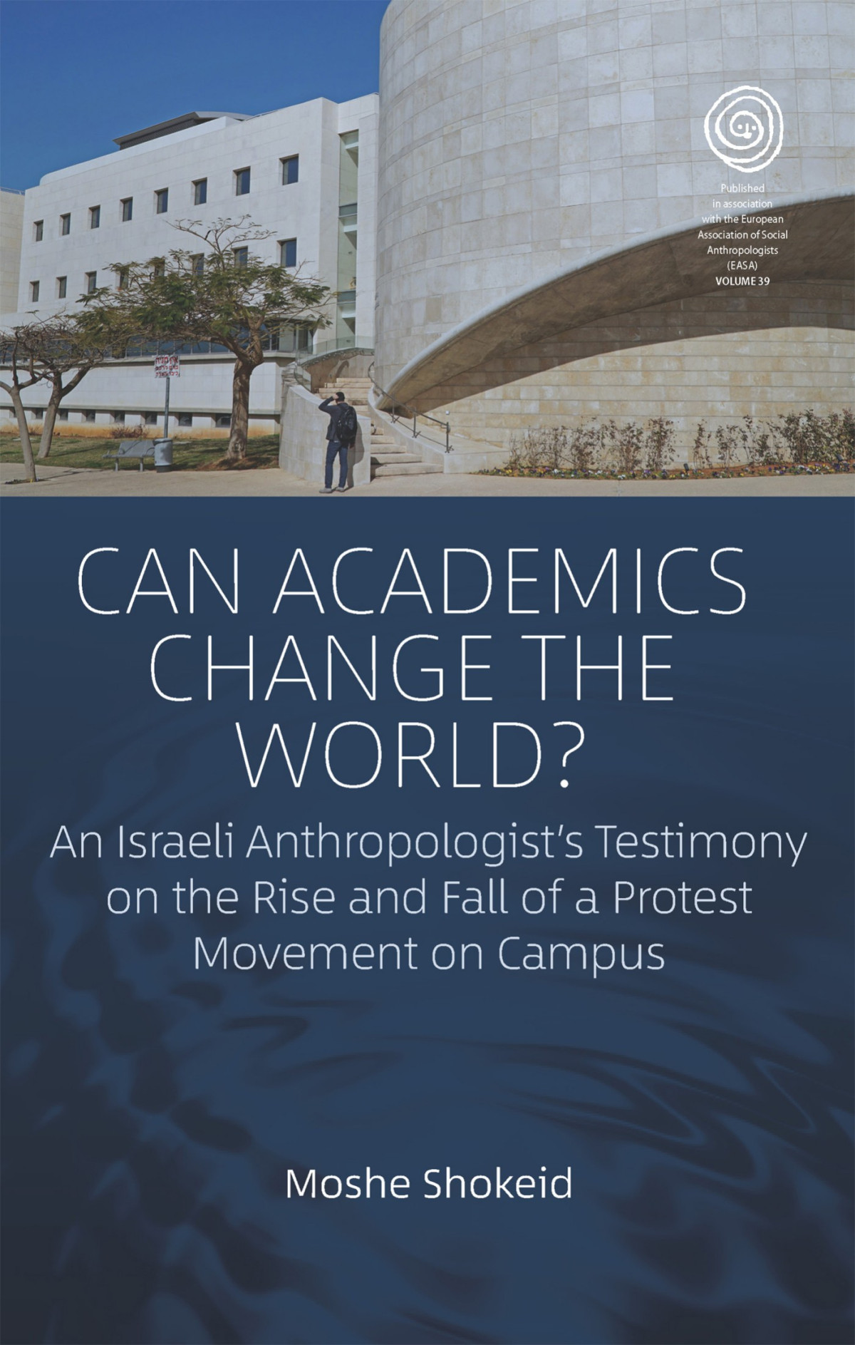 Can Academics Change The World An Israeli Anthropologists Testimony On The Rise And Fall Of A Protest Movement On Campus Moshe Shokeid