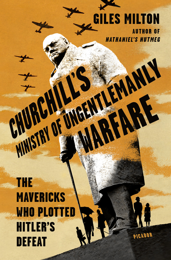 Churchills Ministry Of Ungentlemanly Warfare The Mavericks Who Plotted Hitlers Defeat Giles Milton