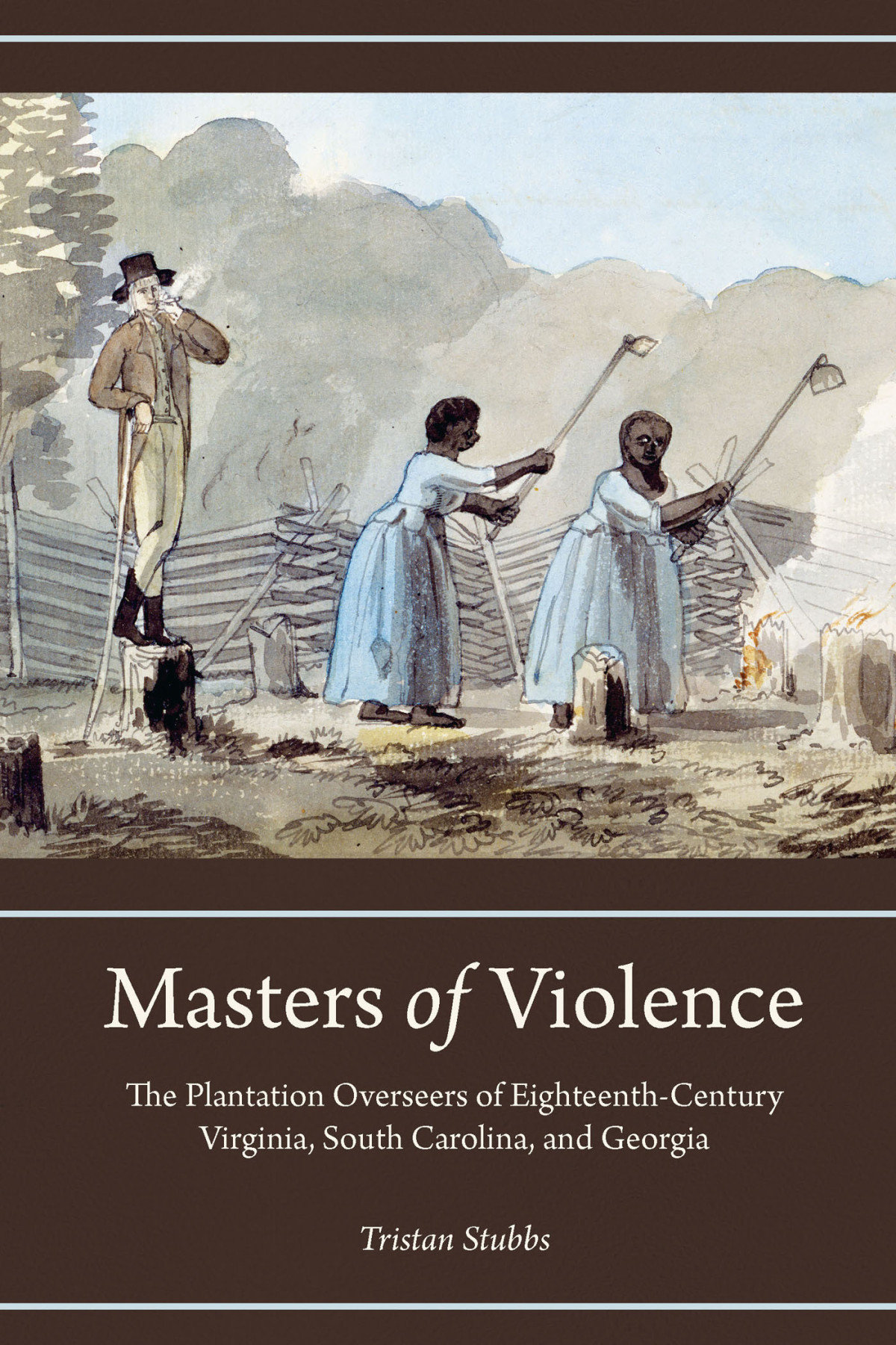 Masters Of Violence The Plantation Overseers Of Eighteenthcentury Virginia South Carolina And Georgia 2018 Tristan Stubbs