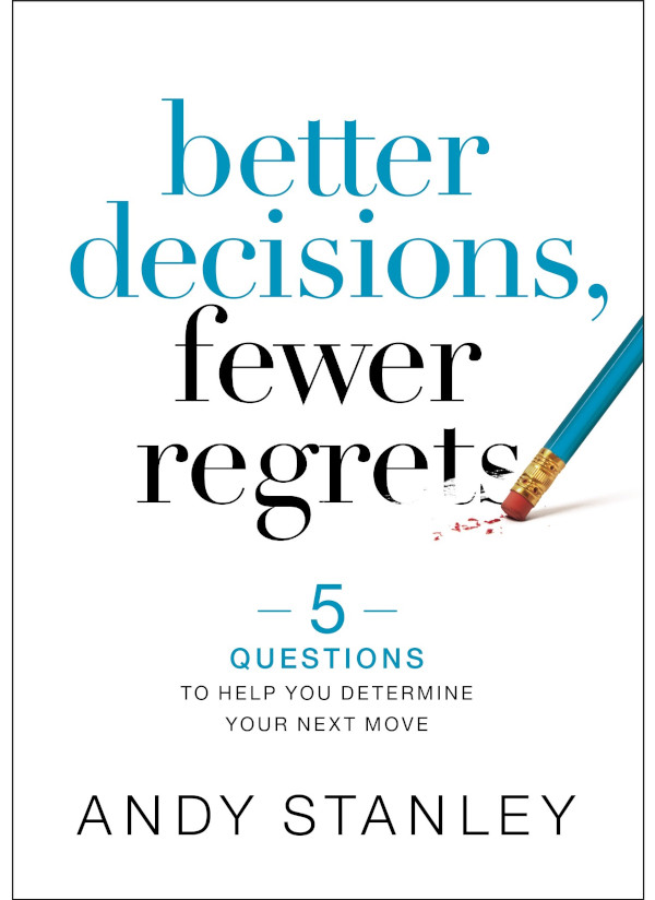 Better Decisions Fewer Regrets Andy Stanley