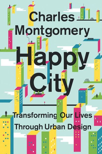 Happy City Transforming Our Lives Through Urban Design Charles Montgomery