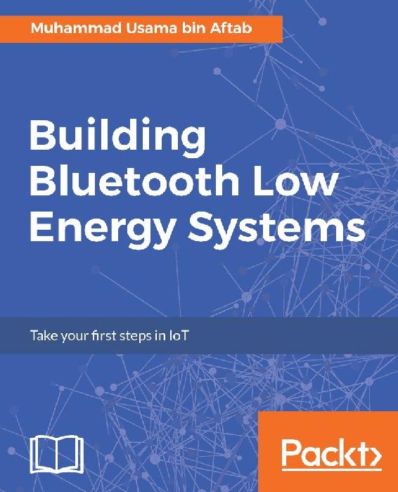 Building Bluetooth Low Energy Systems Muhammad Usama Bin Aftab