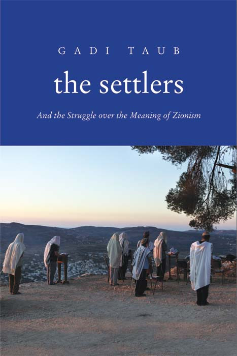 The Settlers And The Struggle Over The Meaning Of Zionism Gadi Taub