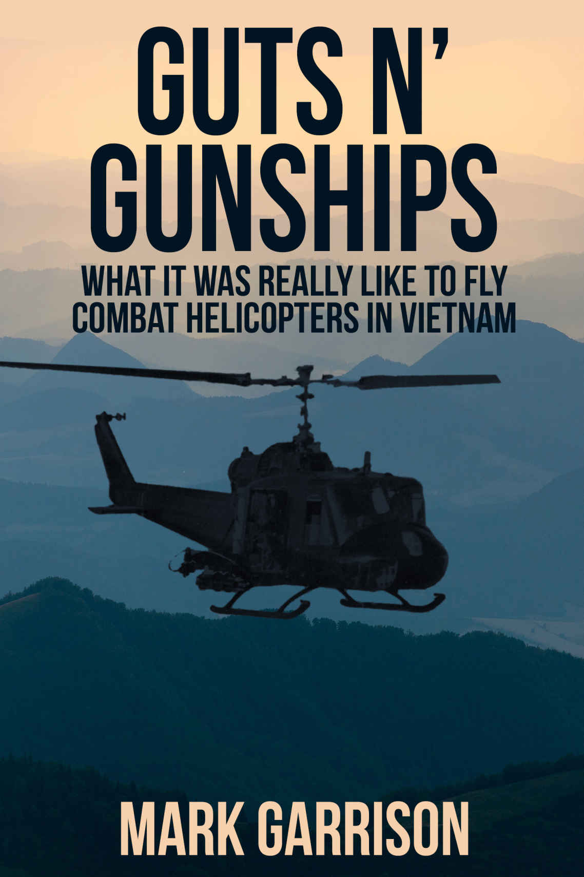 Guts N Gunships What It Was Really Like To Fly Combat Helicopters In Vietnam Garrison