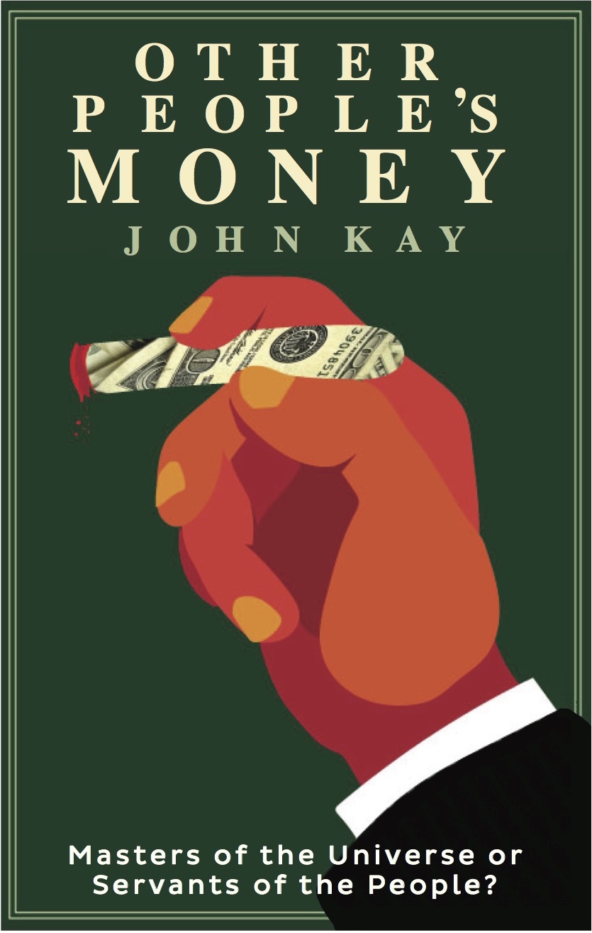 Other Peoples Money Masters Of The Universe Or Servants Of The People John Kay