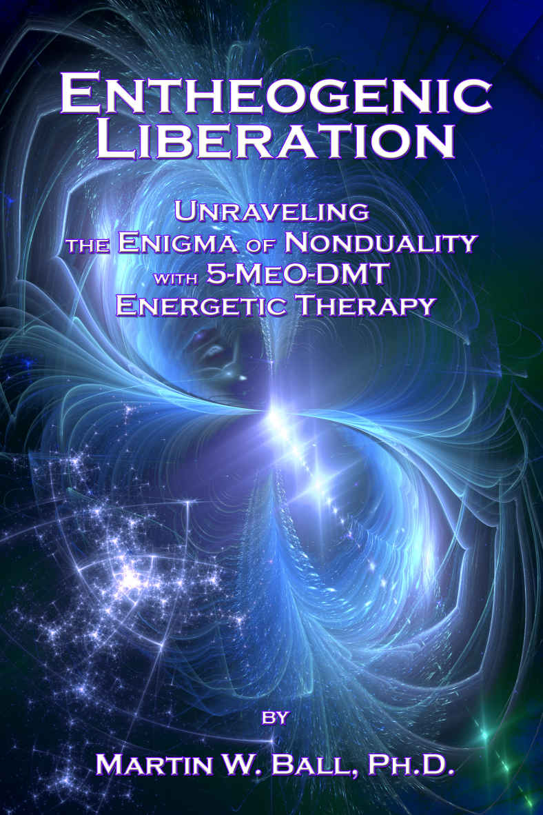 Entheogenic Liberation Unraveling The Enigma Of Nonduality With 5meodmt Energetic Therapy Martin W Ball