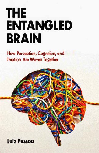 The Entangled Brain How Perception Cognition And Emotion Are Woven Together Luiz Pessoa