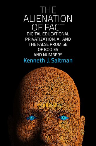 The Alienation Of Fact Digital Educational Privatization Ai And The False Promise Of Bodies And Numbers Kenneth J Saltman