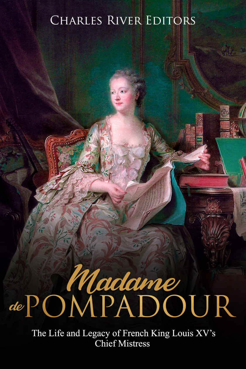 Madame De Pompadour The Life And Legacy Of French King Louis Xvs Chief Mistress Charles River Editors