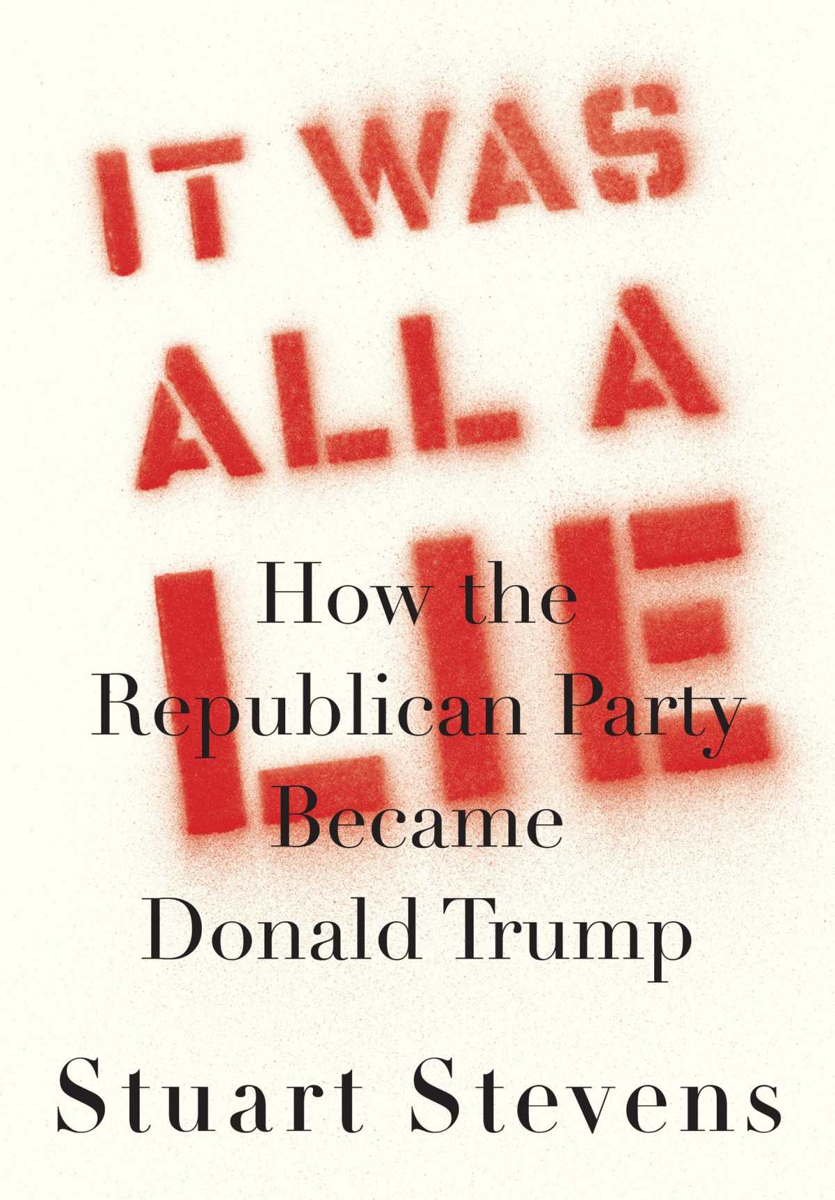 It Was All A Lie Stuart Stevens