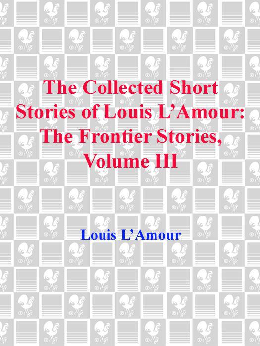 The Collected Short Stories Of Louis Lamour The Frontier Stories Volume Three 3 Lamour