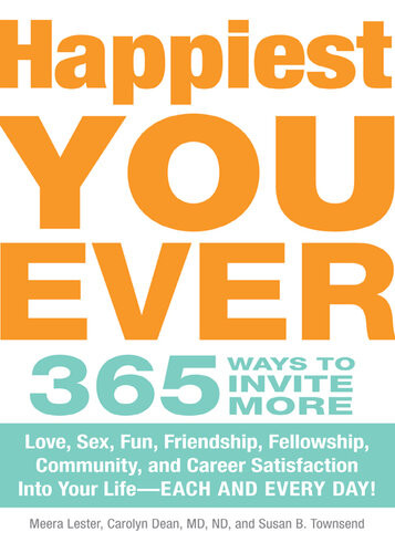 Happiest You Ever 365 Ways To Invite More Love Sex Fun Friendship Fellowship Community And Career Satisfaction Into Your Life Each And Every Day Meera Lester