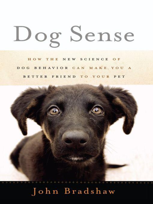 Dog Sense How The New Science Of Dog Behavior Can Make You A Better Friend To Your Pet Bradshaw